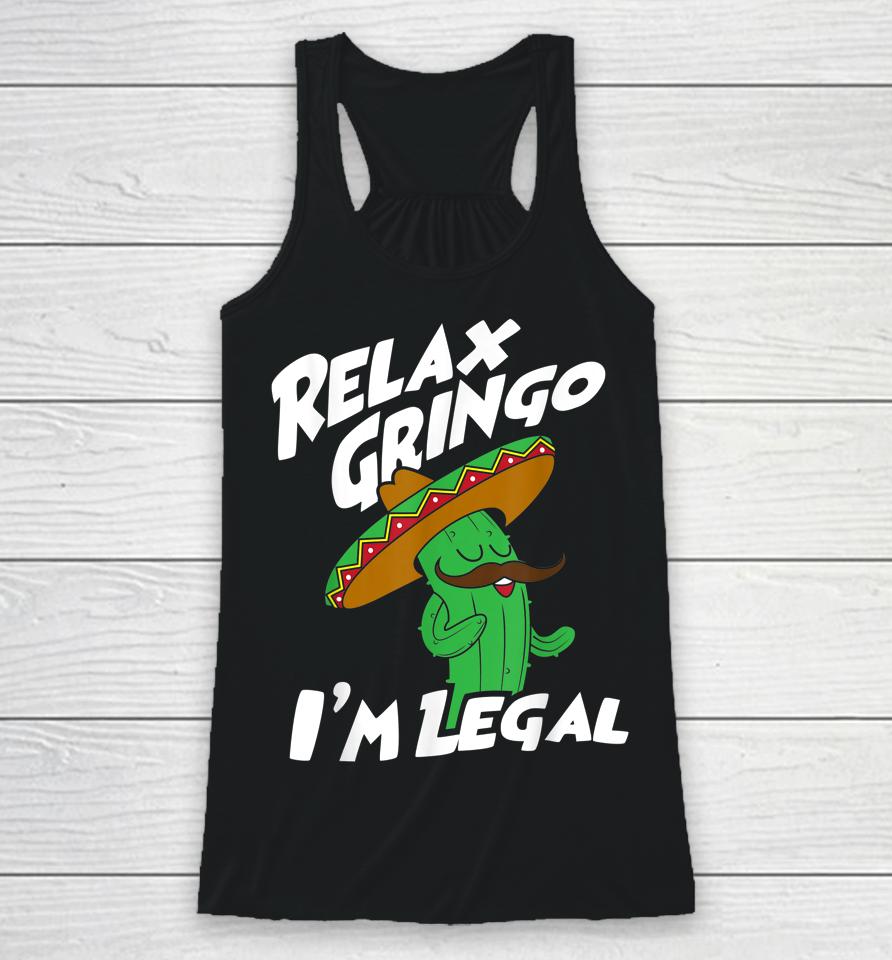 Relax Gringo I'm Legal - Funny Mexican Immigrant Racerback Tank