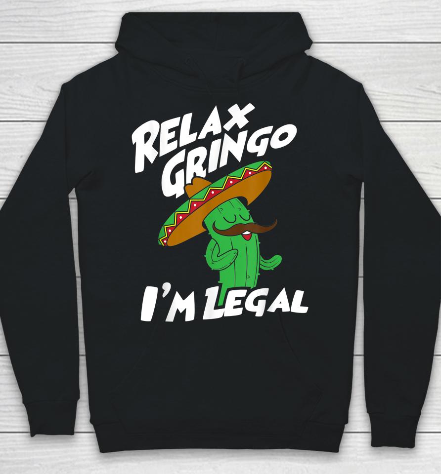 Relax Gringo I'm Legal - Funny Mexican Immigrant Hoodie