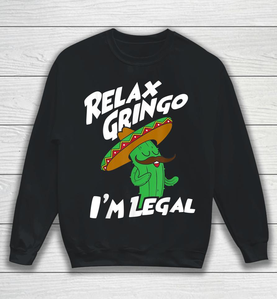Relax Gringo I'm Legal - Funny Mexican Immigrant Sweatshirt