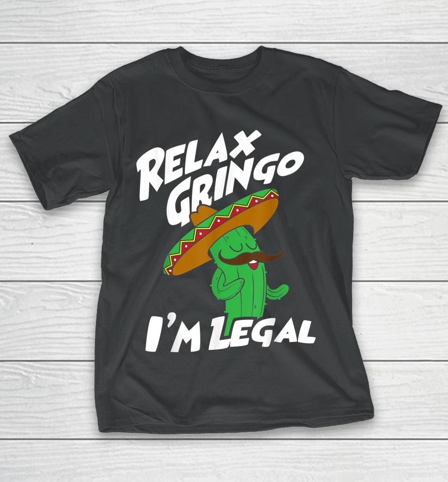 Relax Gringo I'm Legal - Funny Mexican Immigrant T-Shirt
