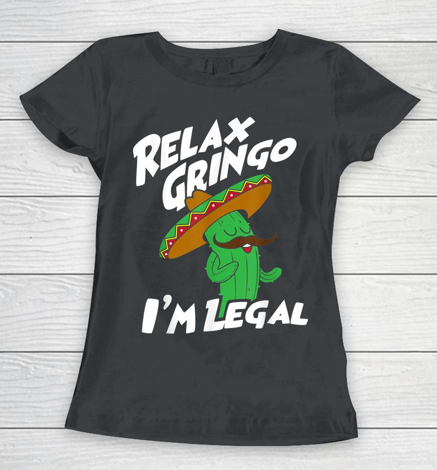 Relax Gringo I'm Legal - Funny Mexican Immigrant Women T-Shirt