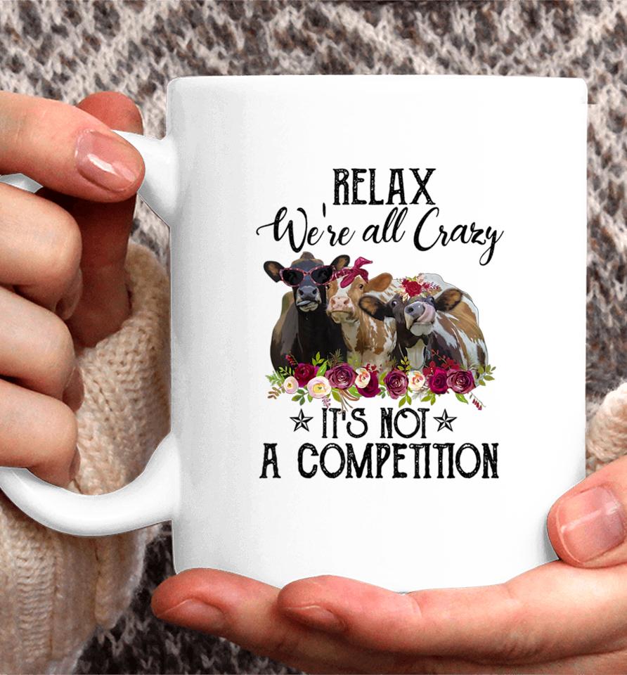 Relax We're All Crazy It's Not A Competition Cow Coffee Mug