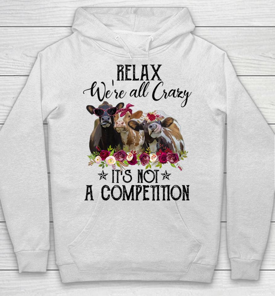 Relax We're All Crazy It's Not A Competition Cow Hoodie