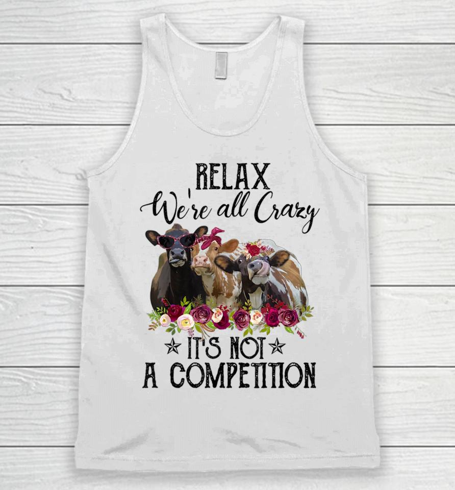 Relax We're All Crazy It's Not A Competition Cow Unisex Tank Top