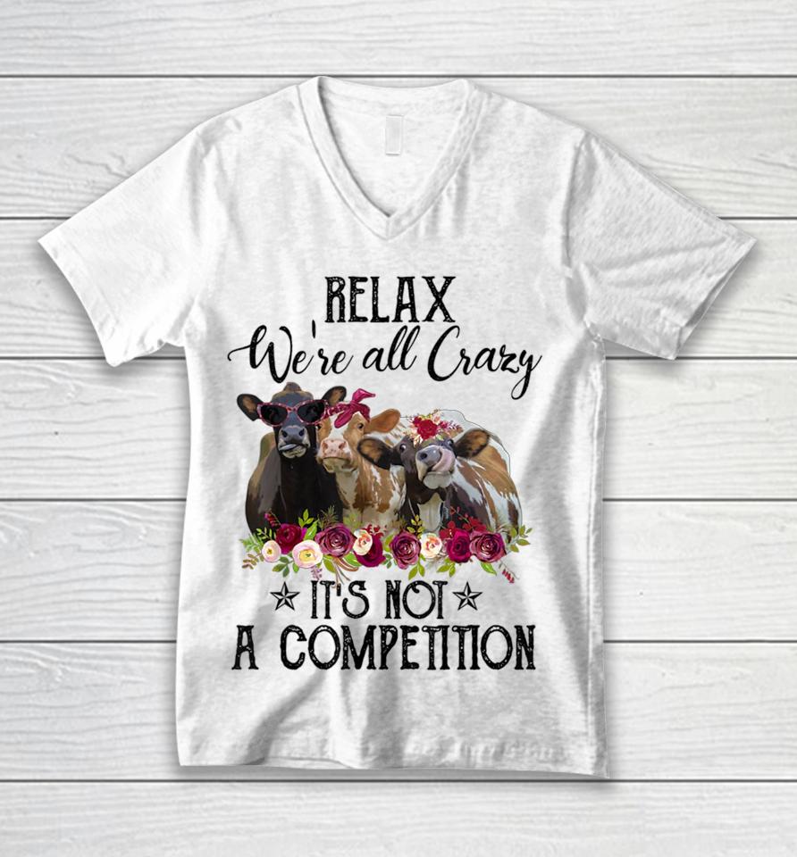 Relax We're All Crazy It's Not A Competition Cow Unisex V-Neck T-Shirt