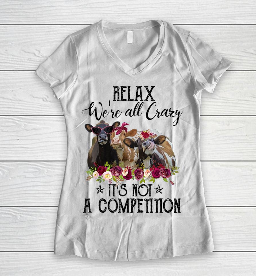 Relax We're All Crazy It's Not A Competition Cow Women V-Neck T-Shirt