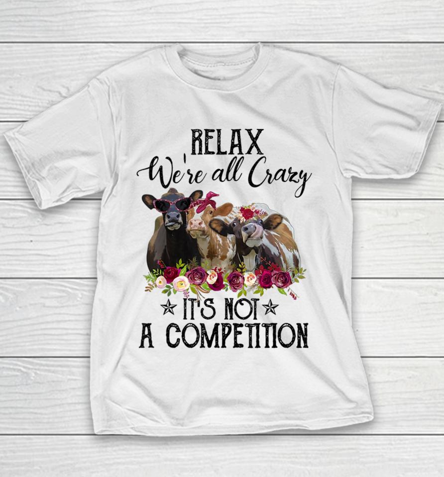 Relax We're All Crazy It's Not A Competition Cow Youth T-Shirt