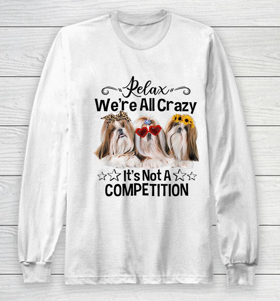 Relax We're All Crazy It's Not A Competition Funny Dog Long Sleeve T-Shirt