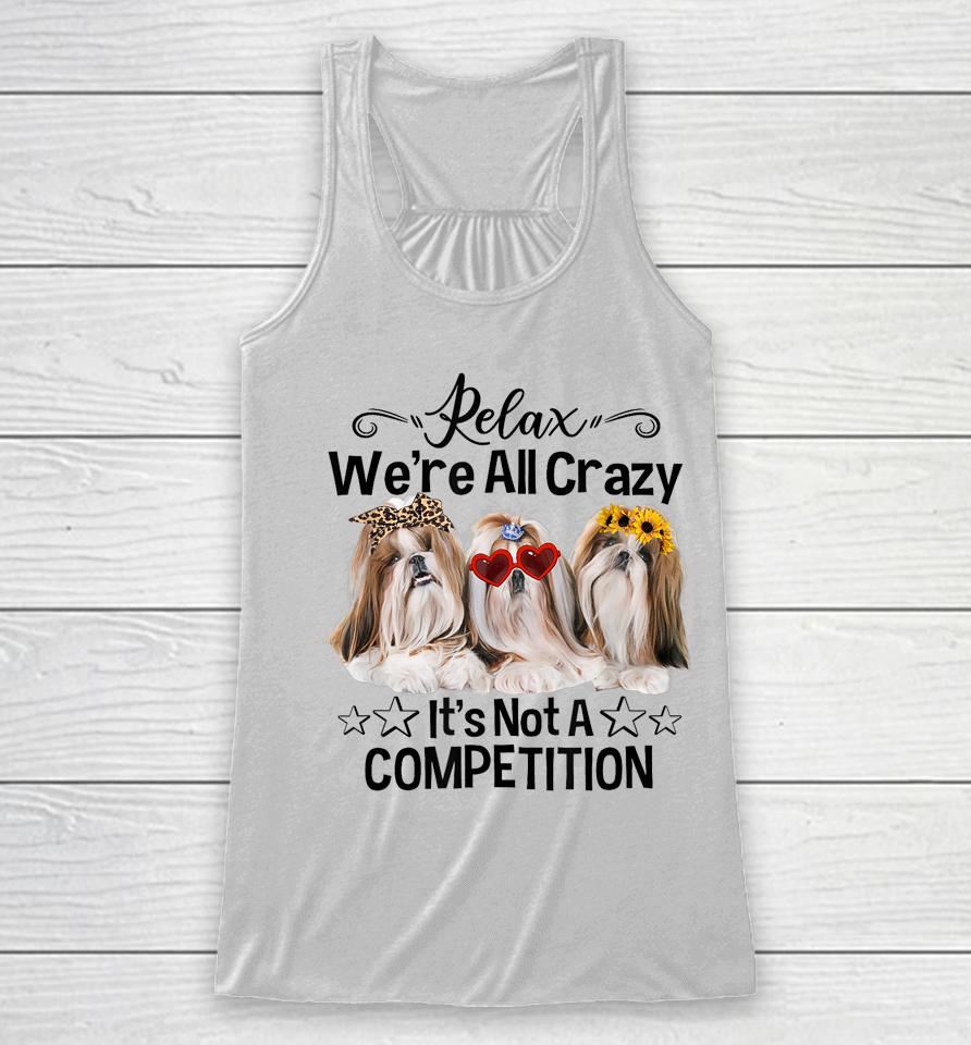 Relax We're All Crazy It's Not A Competition Funny Dog Racerback Tank