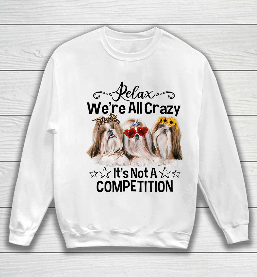 Relax We're All Crazy It's Not A Competition Funny Dog Sweatshirt