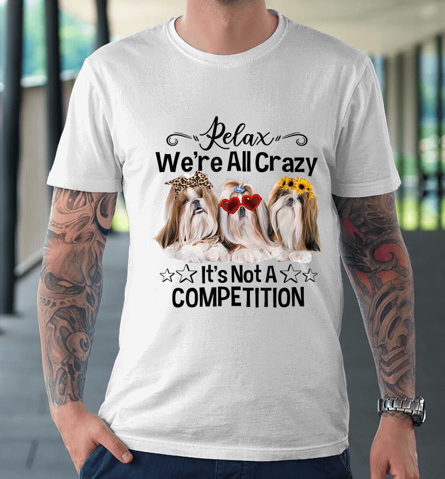 Relax We're All Crazy It's Not A Competition Funny Dog Premium T-Shirt