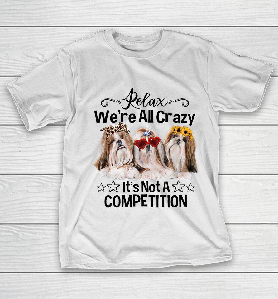Relax We're All Crazy It's Not A Competition Funny Dog T-Shirt