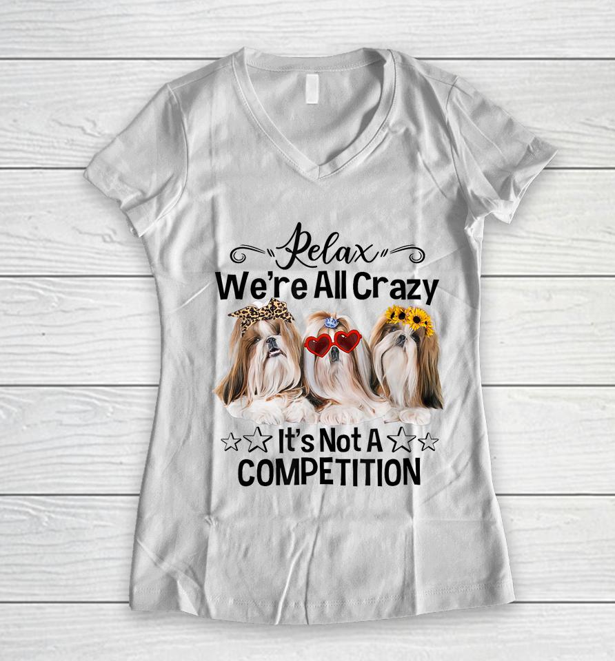 Relax We're All Crazy It's Not A Competition Funny Dog Women V-Neck T-Shirt