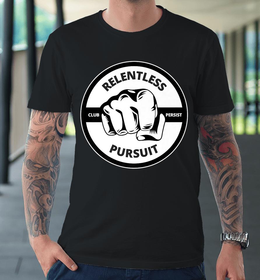 Relentless Pursuit Club Persist Premium T-Shirt