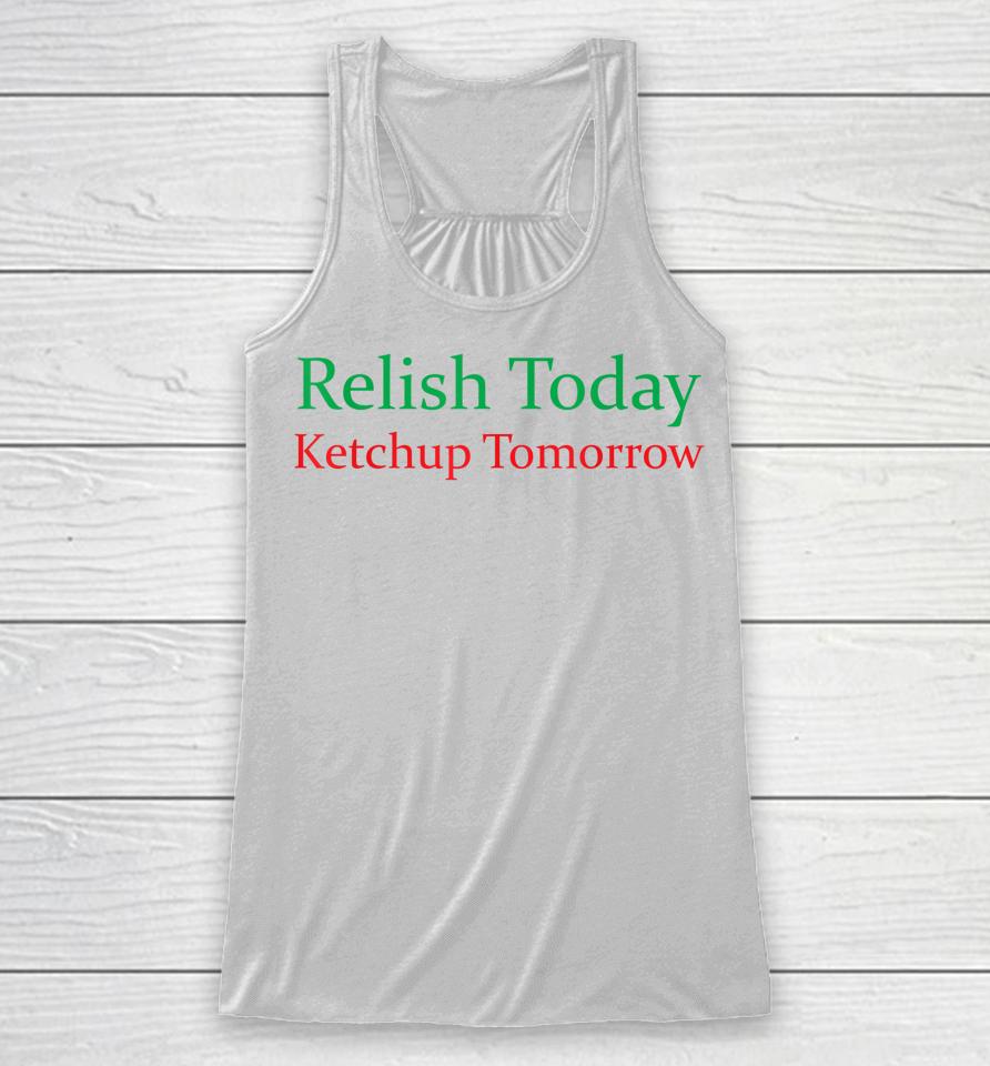 Relish Today Ketchup Tomorrow Funny Racerback Tank