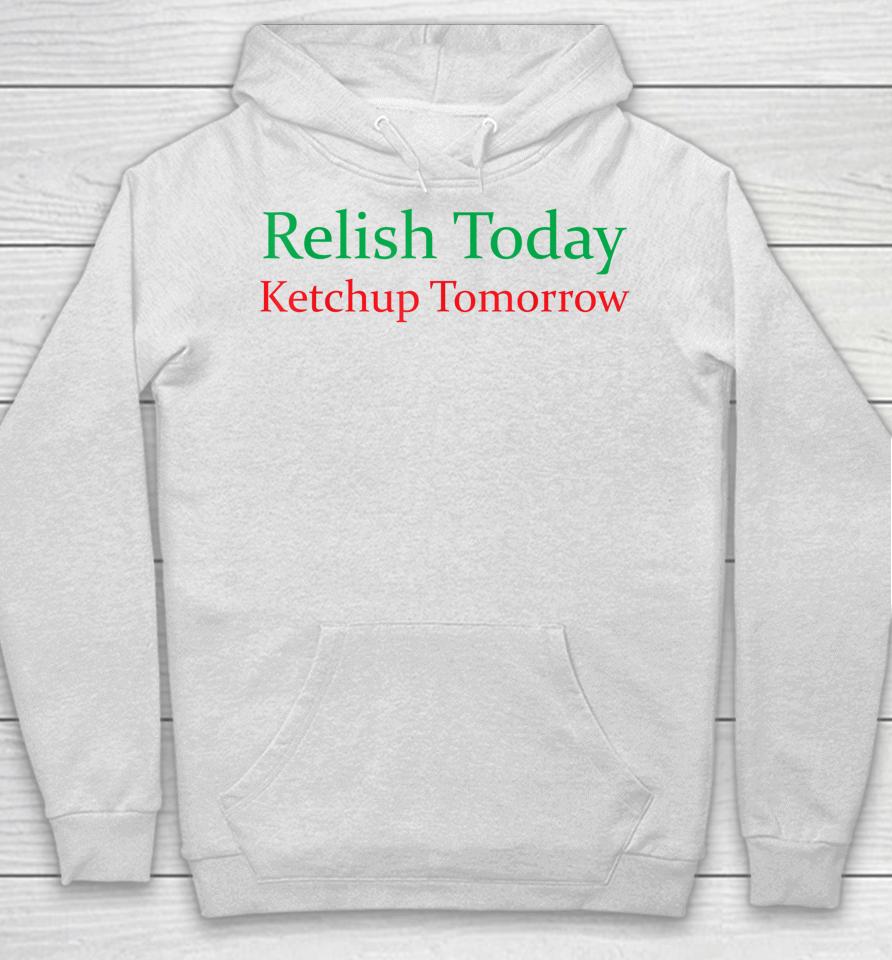 Relish Today Ketchup Tomorrow Funny Hoodie