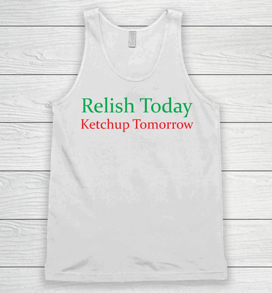 Relish Today Ketchup Tomorrow Funny Unisex Tank Top