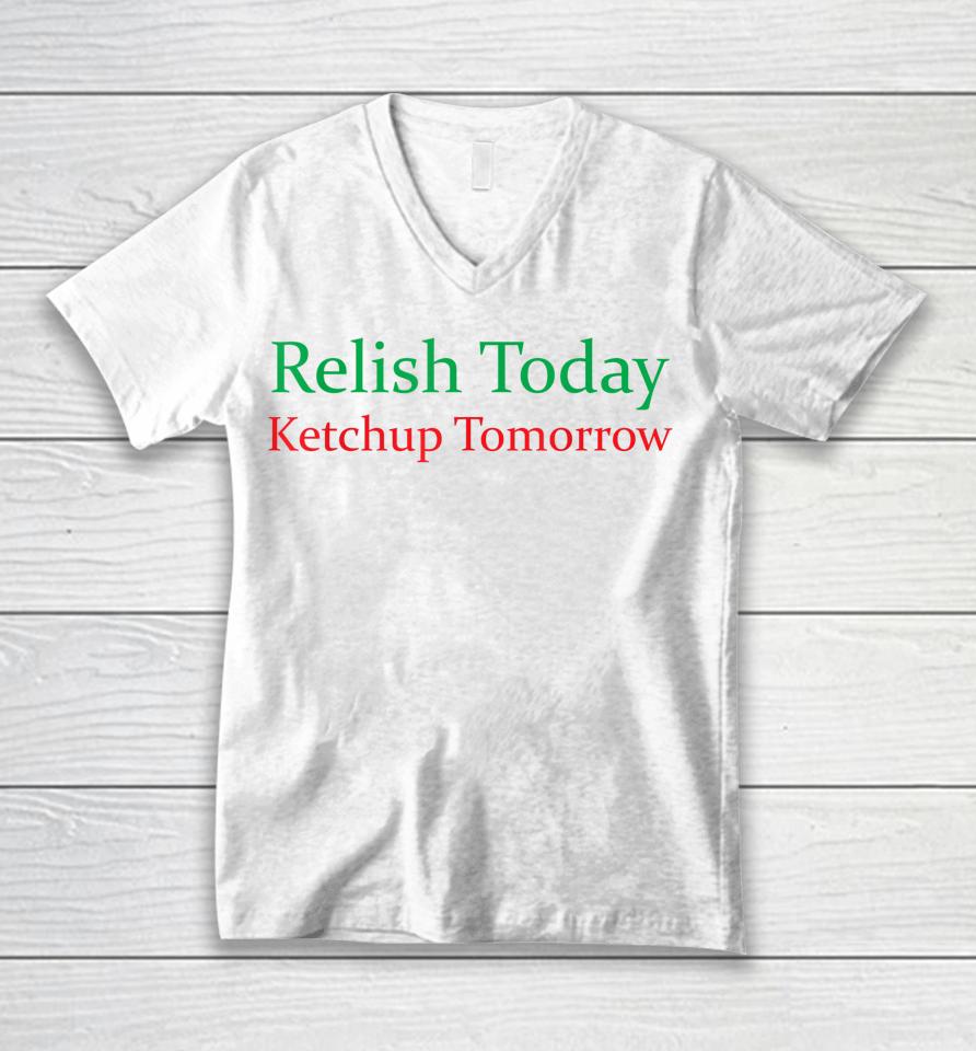 Relish Today Ketchup Tomorrow Funny Unisex V-Neck T-Shirt