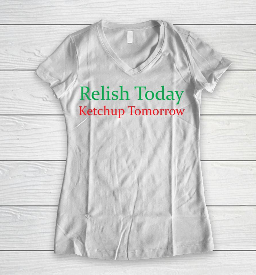 Relish Today Ketchup Tomorrow Funny Women V-Neck T-Shirt