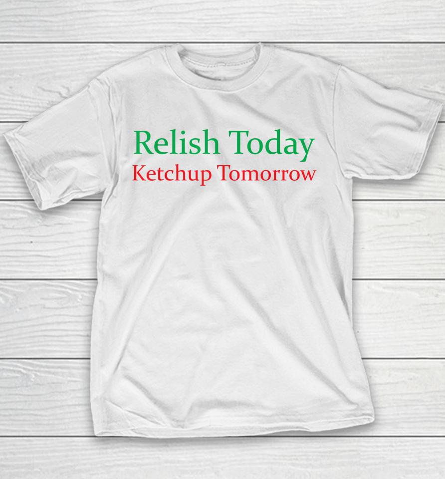 Relish Today Ketchup Tomorrow Funny Youth T-Shirt