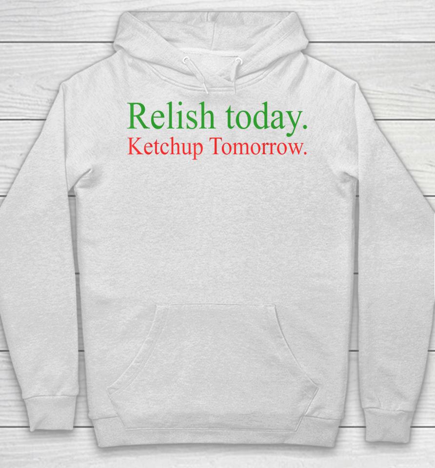 Relish Today Ketchup Tomorrow Hoodie