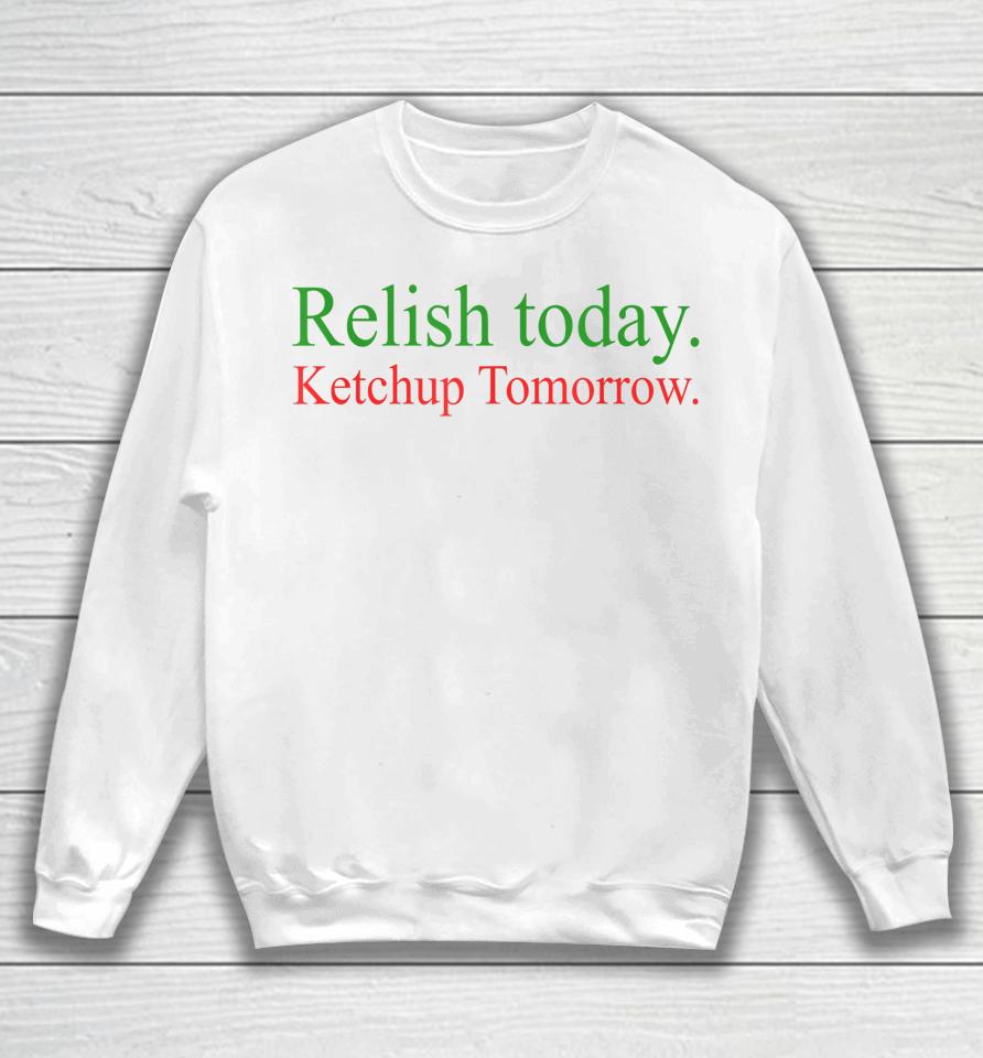 Relish Today Ketchup Tomorrow Sweatshirt