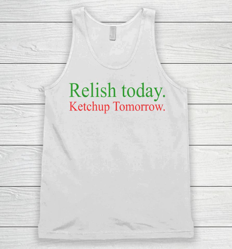 Relish Today Ketchup Tomorrow Unisex Tank Top