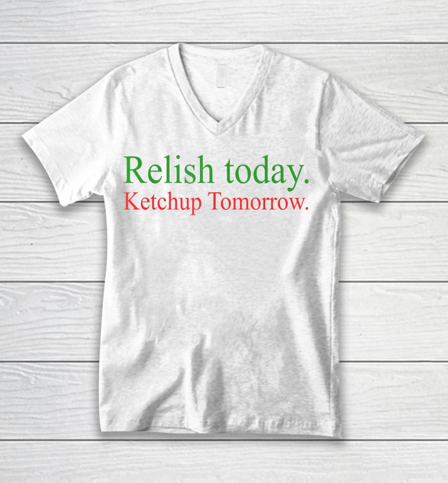 Relish Today Ketchup Tomorrow Unisex V-Neck T-Shirt