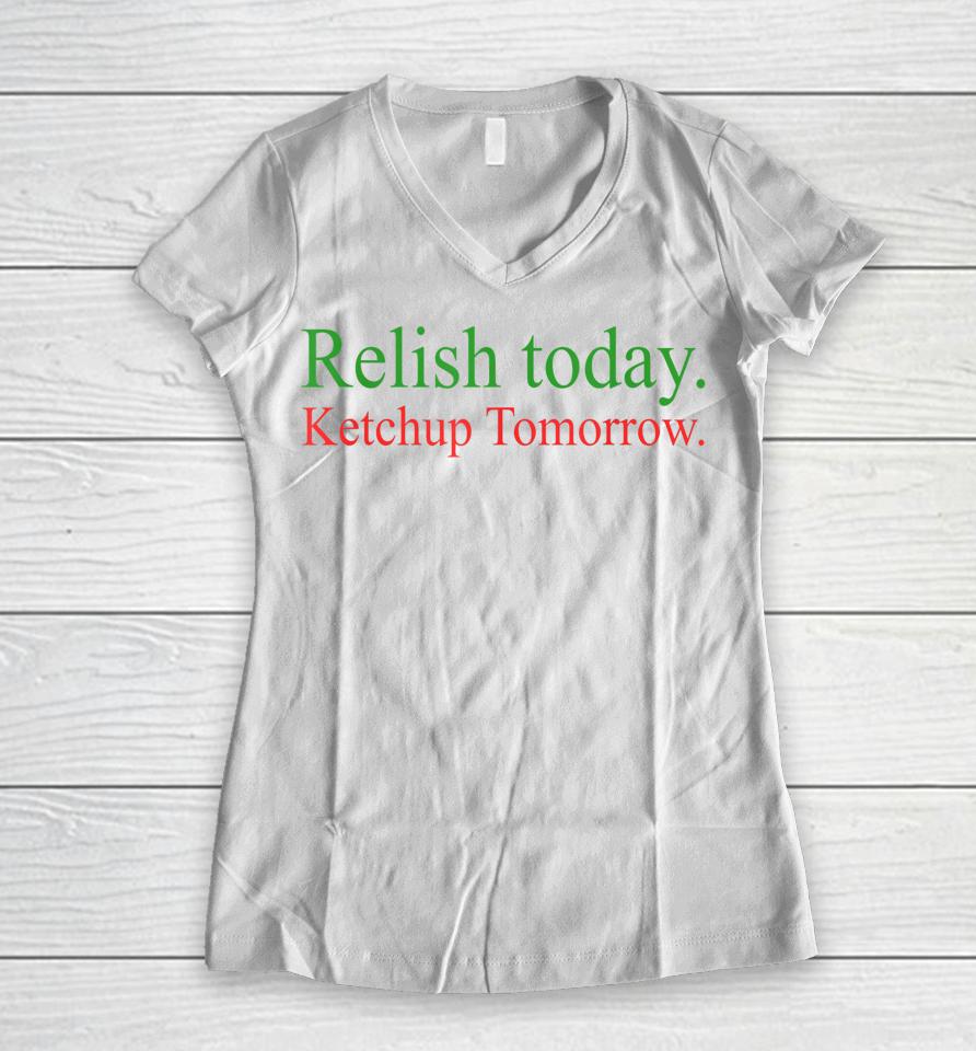 Relish Today Ketchup Tomorrow Women V-Neck T-Shirt