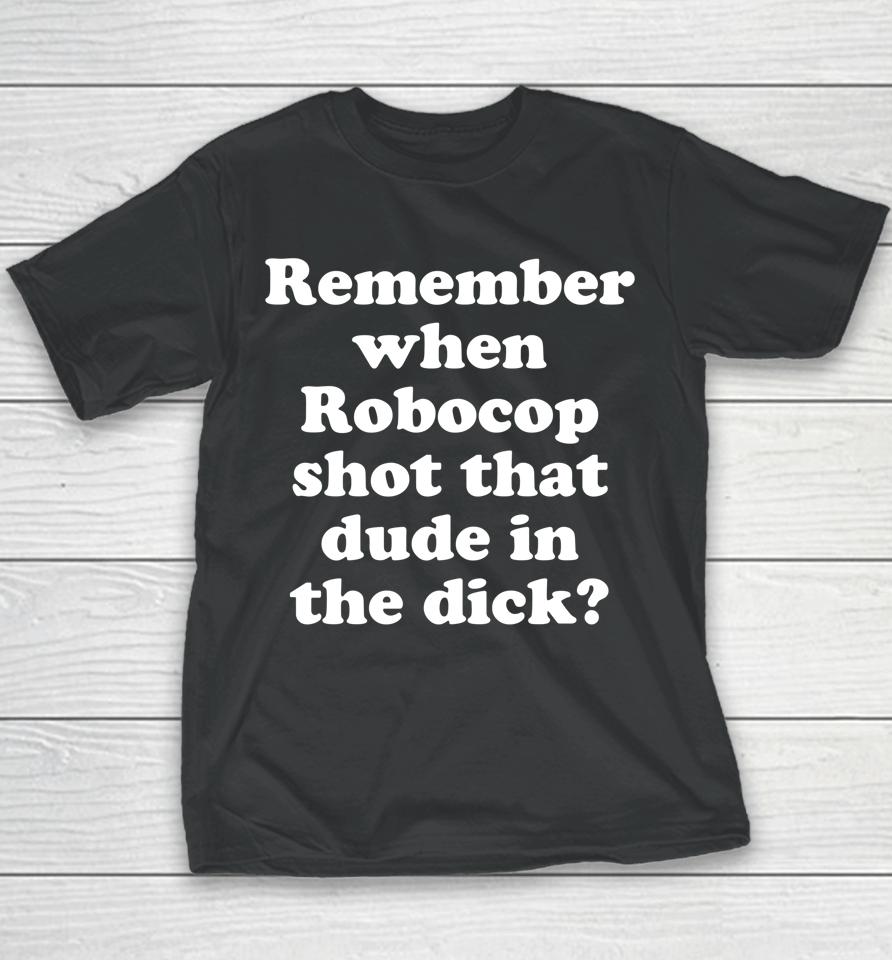 Remember When Robocop Shot That Dude In The Dick Youth T-Shirt