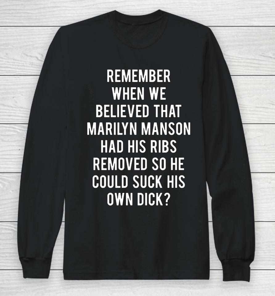 Remember When We Believed That Marilyn Manson Had His Ribs Removed So He Could Suck His Own Dick Long Sleeve T-Shirt