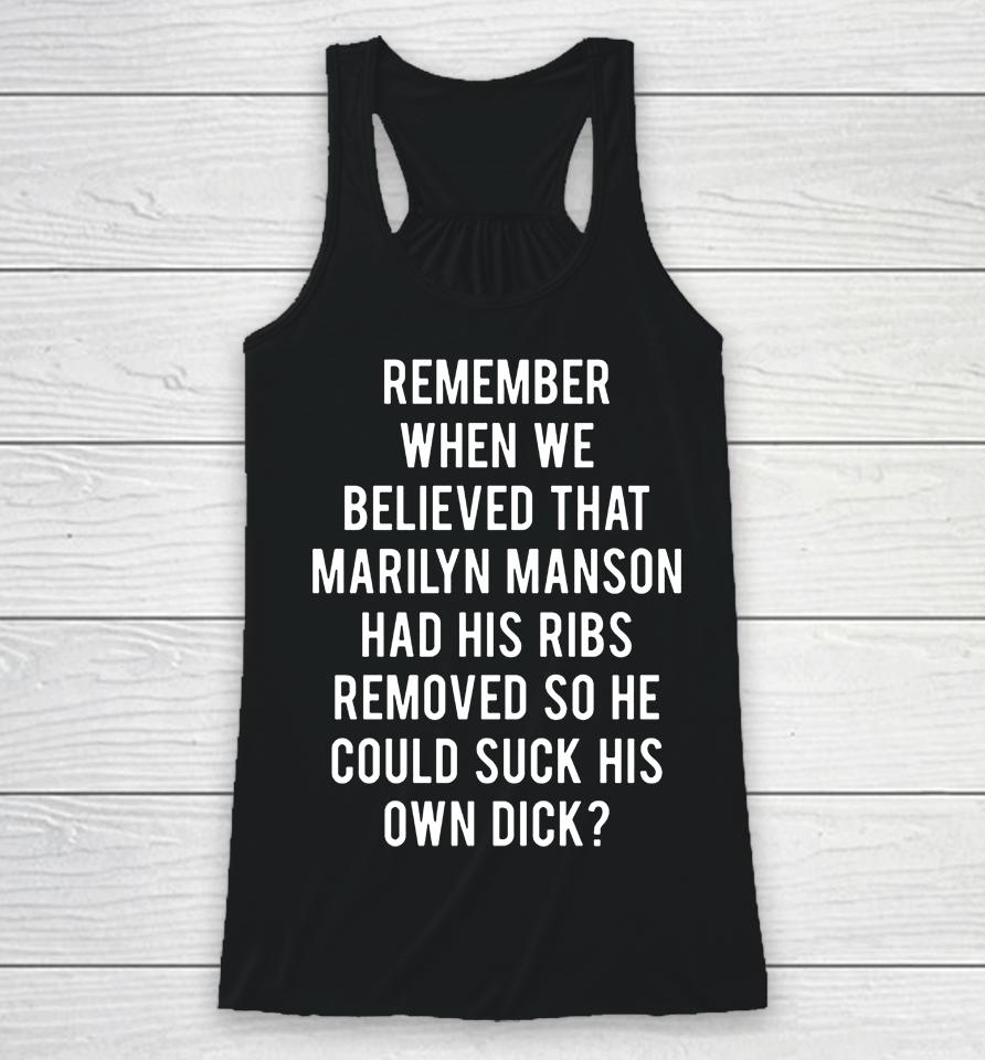 Remember When We Believed That Marilyn Manson Had His Ribs Removed So He Could Suck His Own Dick Racerback Tank