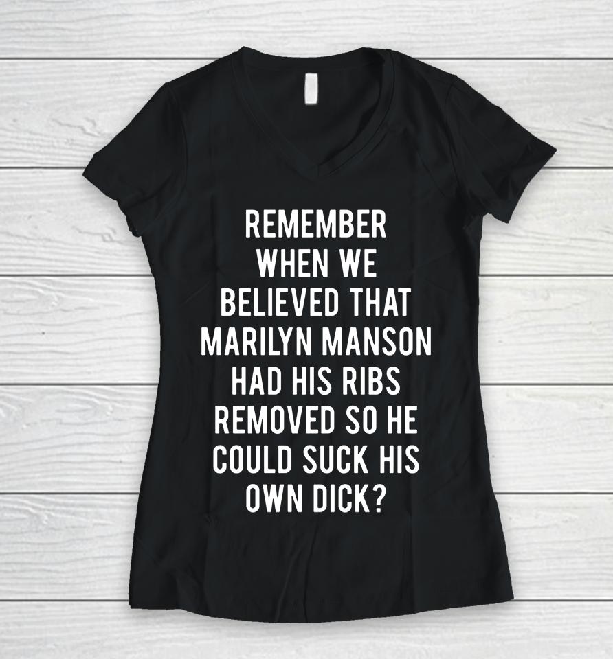 Remember When We Believed That Marilyn Manson Had His Ribs Removed So He Could Suck His Own Dick Women V-Neck T-Shirt
