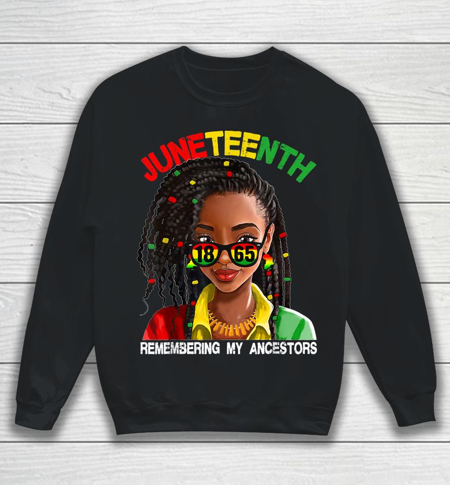 Remembering My Ancestors Juneteenth Celebrate Black Women Sweatshirt