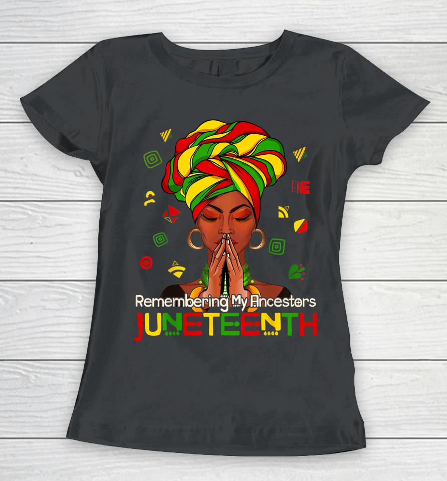 Remembering My Ancestors Juneteenth Melanin Black Women Girl Women T-Shirt