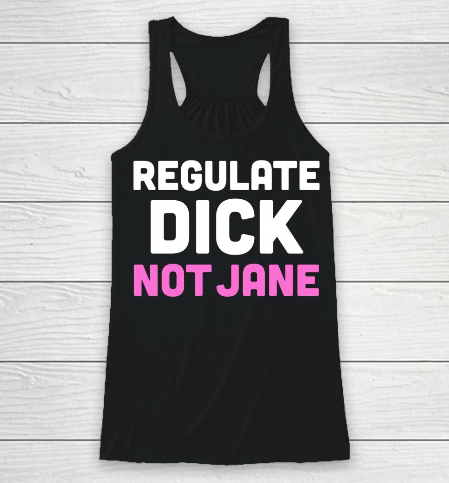 Reproductive Rights Shirt Regulate Dick Not Jane Racerback Tank