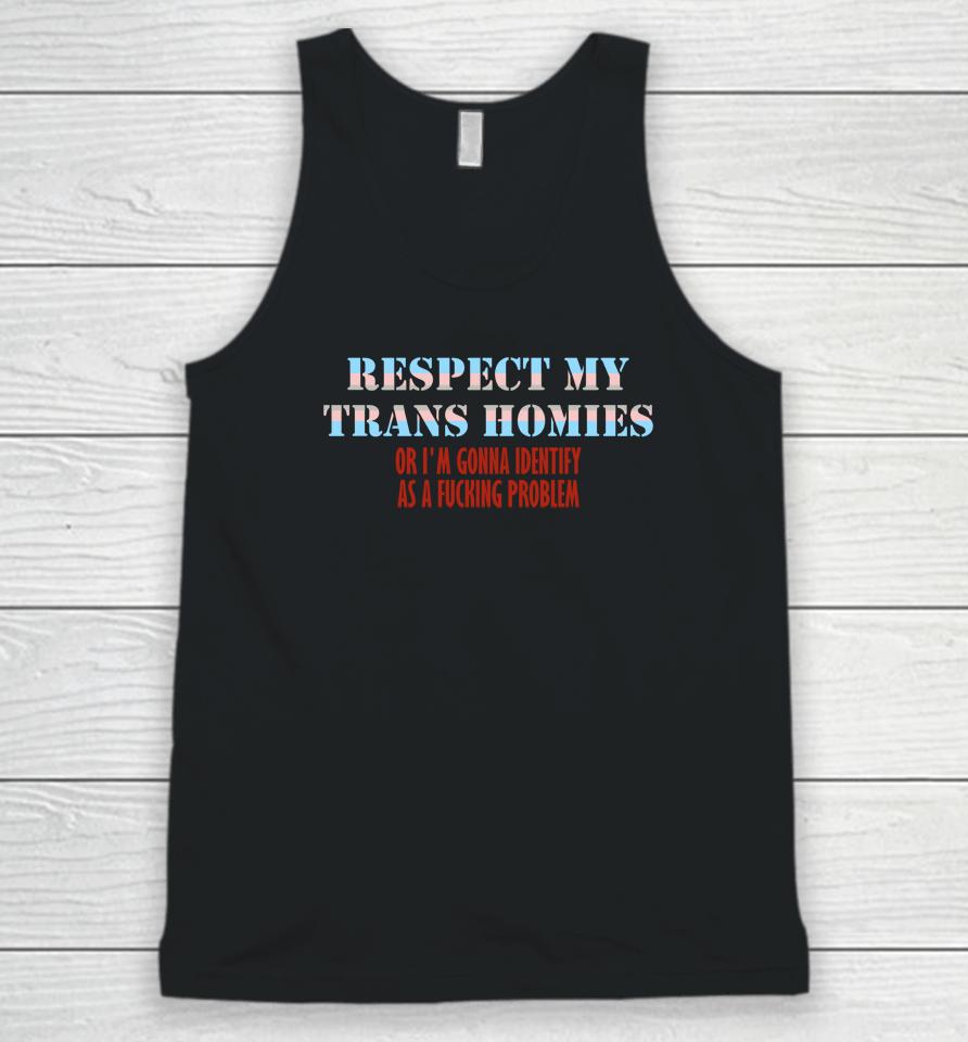 Respect My Trans Homies Or I'm Gonna Identify As A Fucking Problem Unisex Tank Top