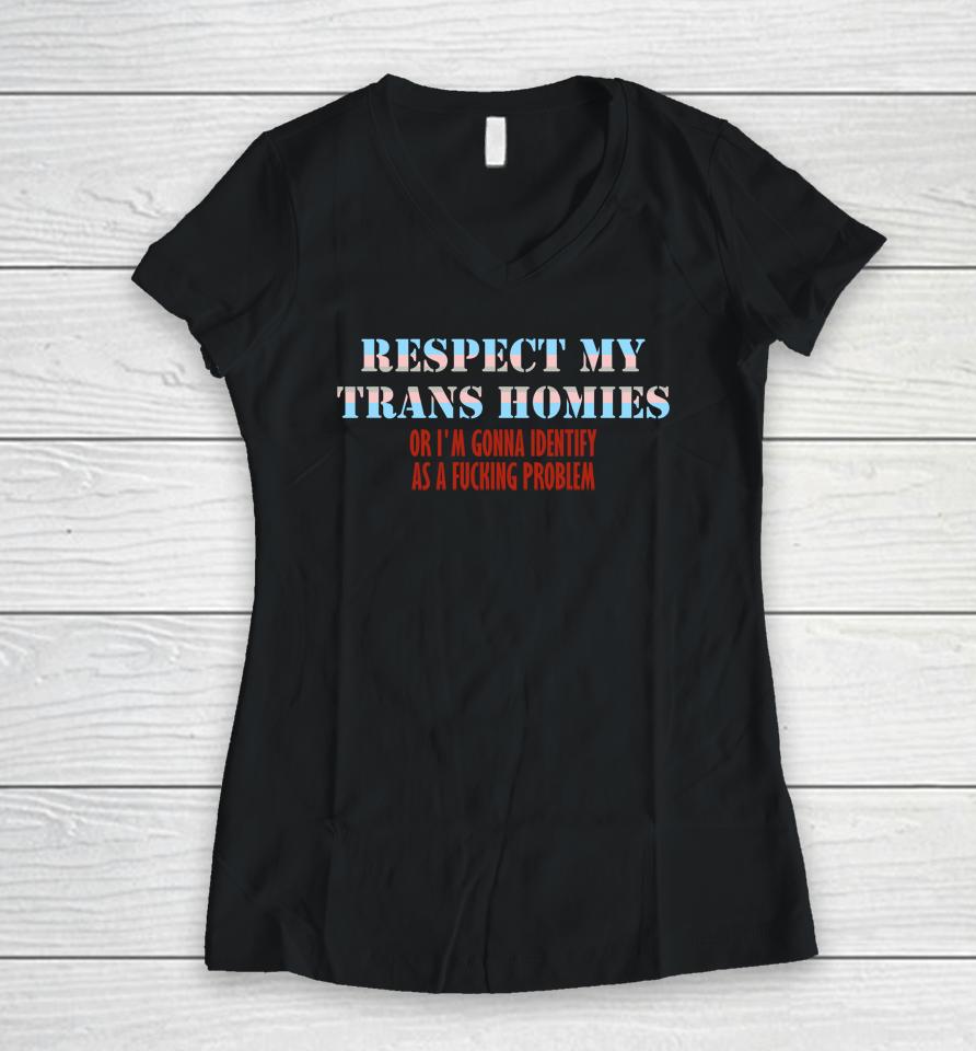 Respect My Trans Homies Or I'm Gonna Identify As A Fucking Problem Women V-Neck T-Shirt