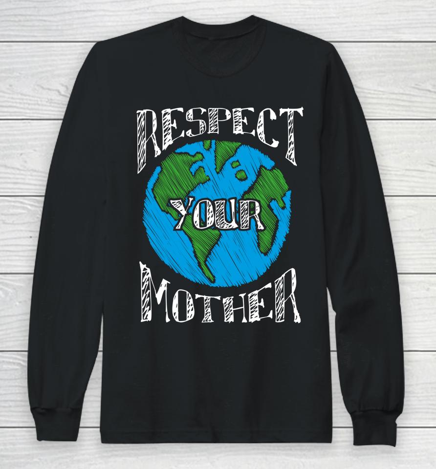Respect Your Mother Planet Earth Day Long Sleeve T-Shirt
