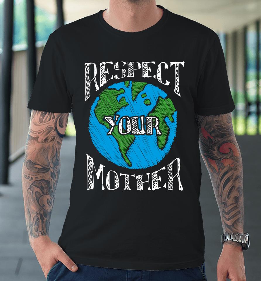 Respect Your Mother Planet Earth Day Premium T-Shirt