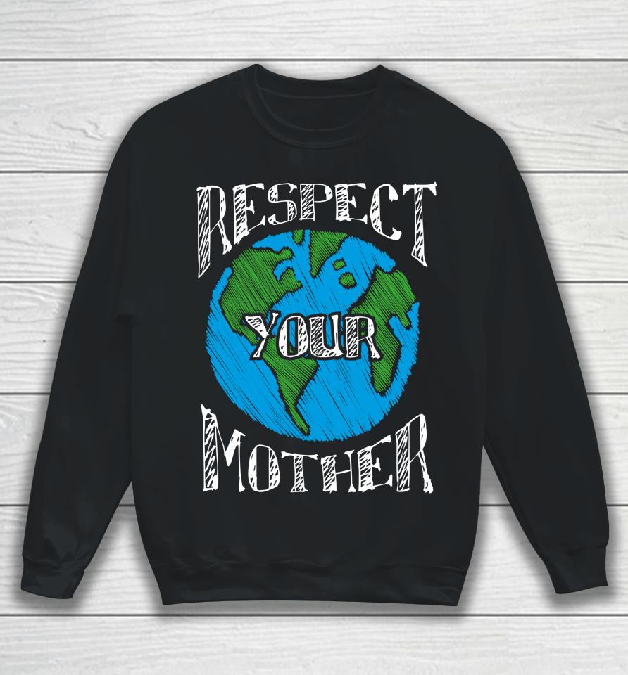 Respect Your Mother Planet Earth Day Sweatshirt