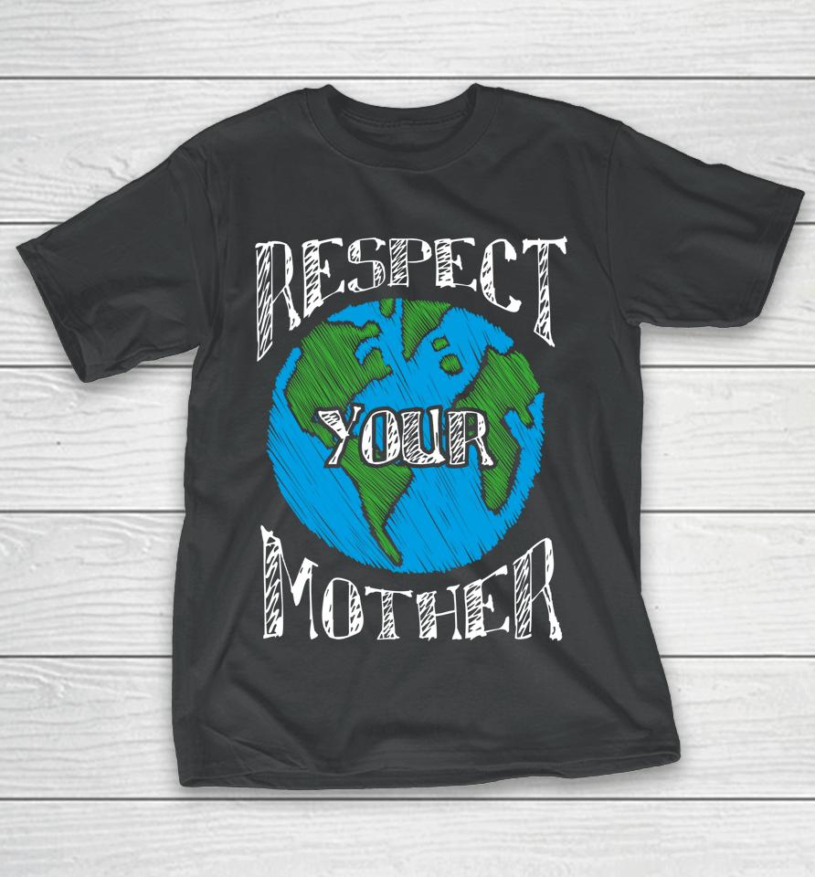Respect Your Mother Planet Earth Day T-Shirt