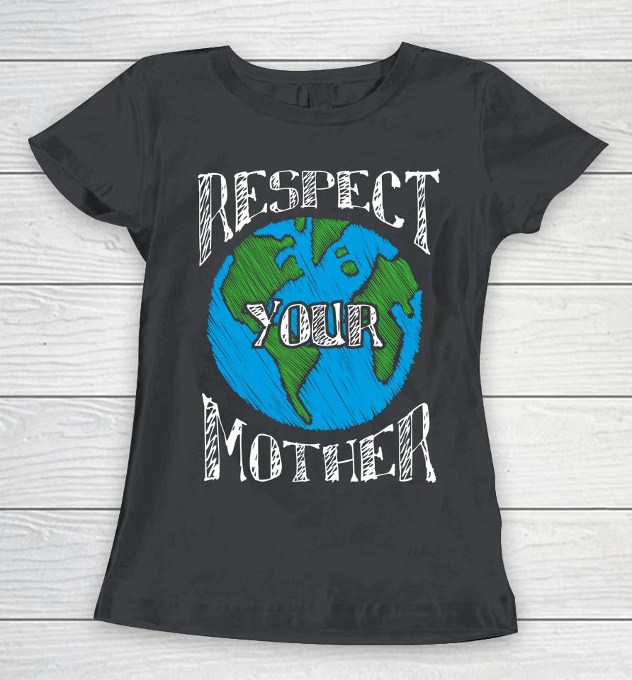 Respect Your Mother Planet Earth Day Women T-Shirt