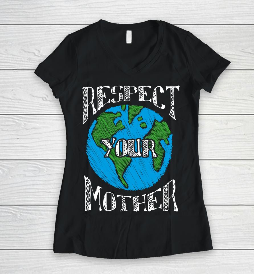 Respect Your Mother Planet Earth Day Women V-Neck T-Shirt
