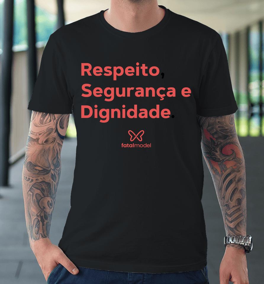 Respeito Seguranca E Dignidade Fatal Model Premium T-Shirt