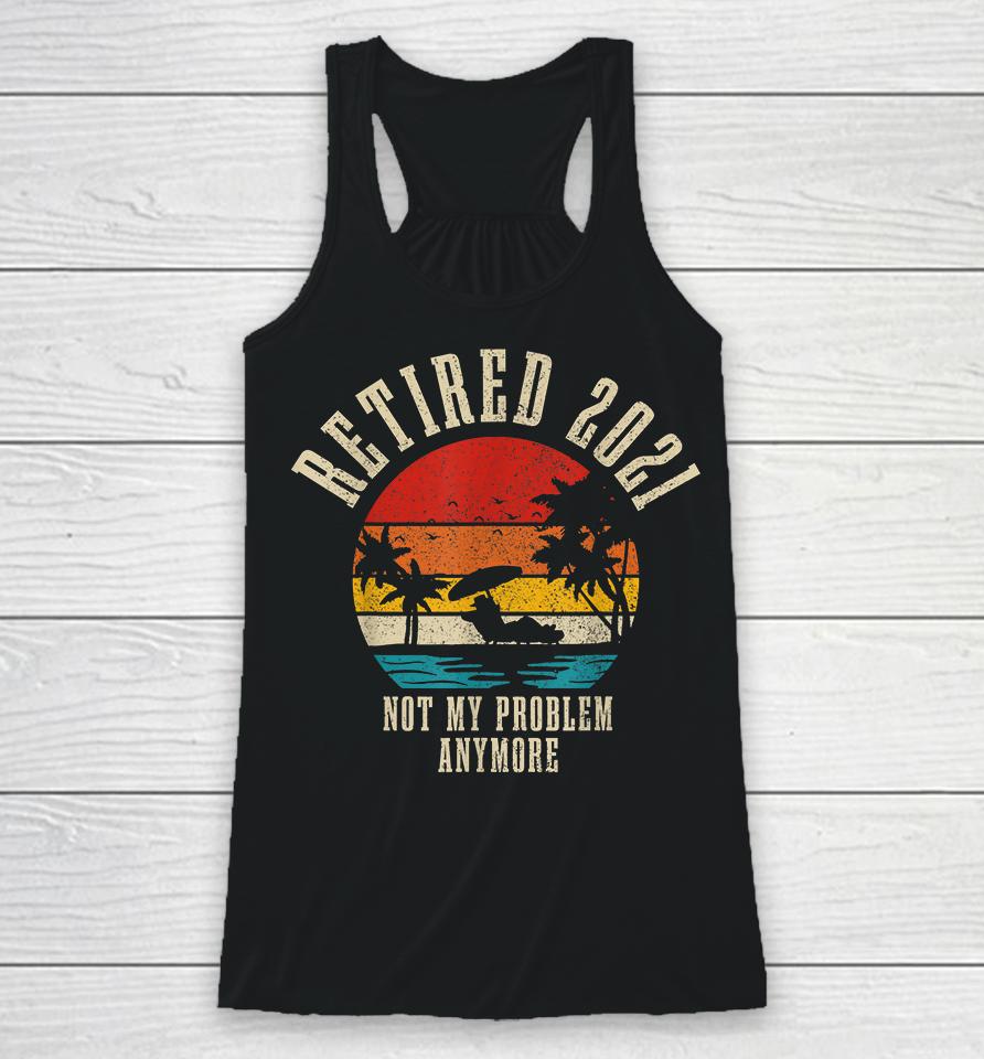 Retired 2021 Not My Problem Anymore Vintage Racerback Tank