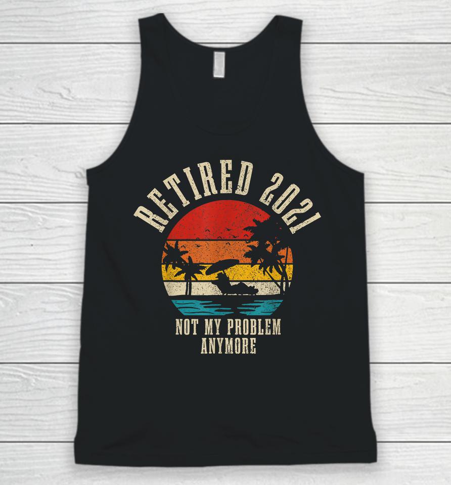 Retired 2021 Not My Problem Anymore Vintage Unisex Tank Top