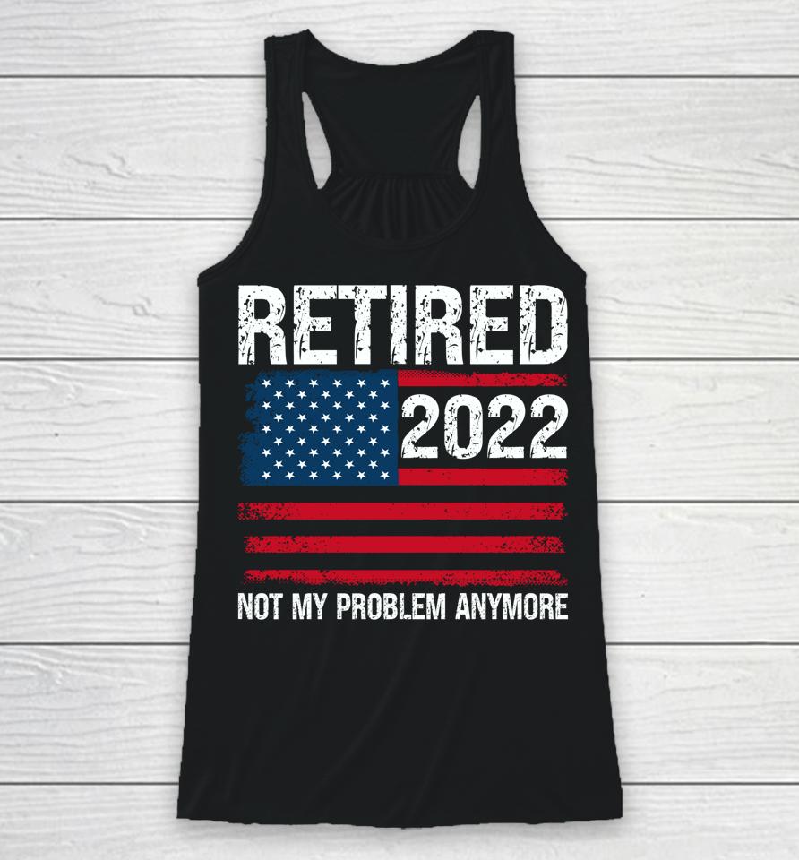 Retired 2022 I Worked My Whole Life For This Retirement Racerback Tank