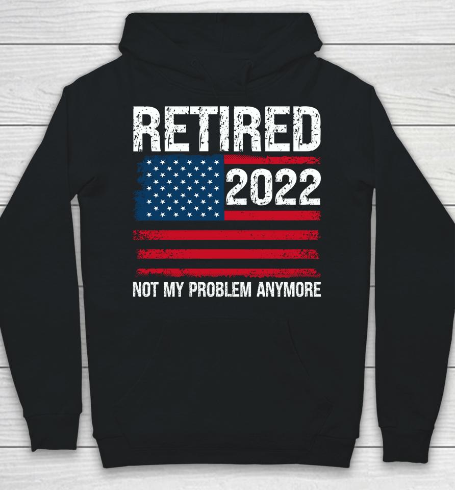 Retired 2022 I Worked My Whole Life For This Retirement Hoodie
