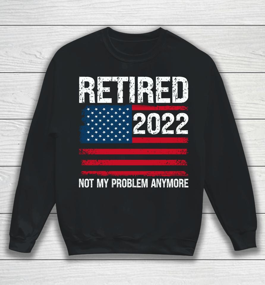 Retired 2022 I Worked My Whole Life For This Retirement Sweatshirt